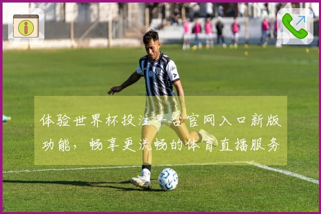 体验世界杯投注平台官网入口新版功能,畅享更流畅的体育直播服务